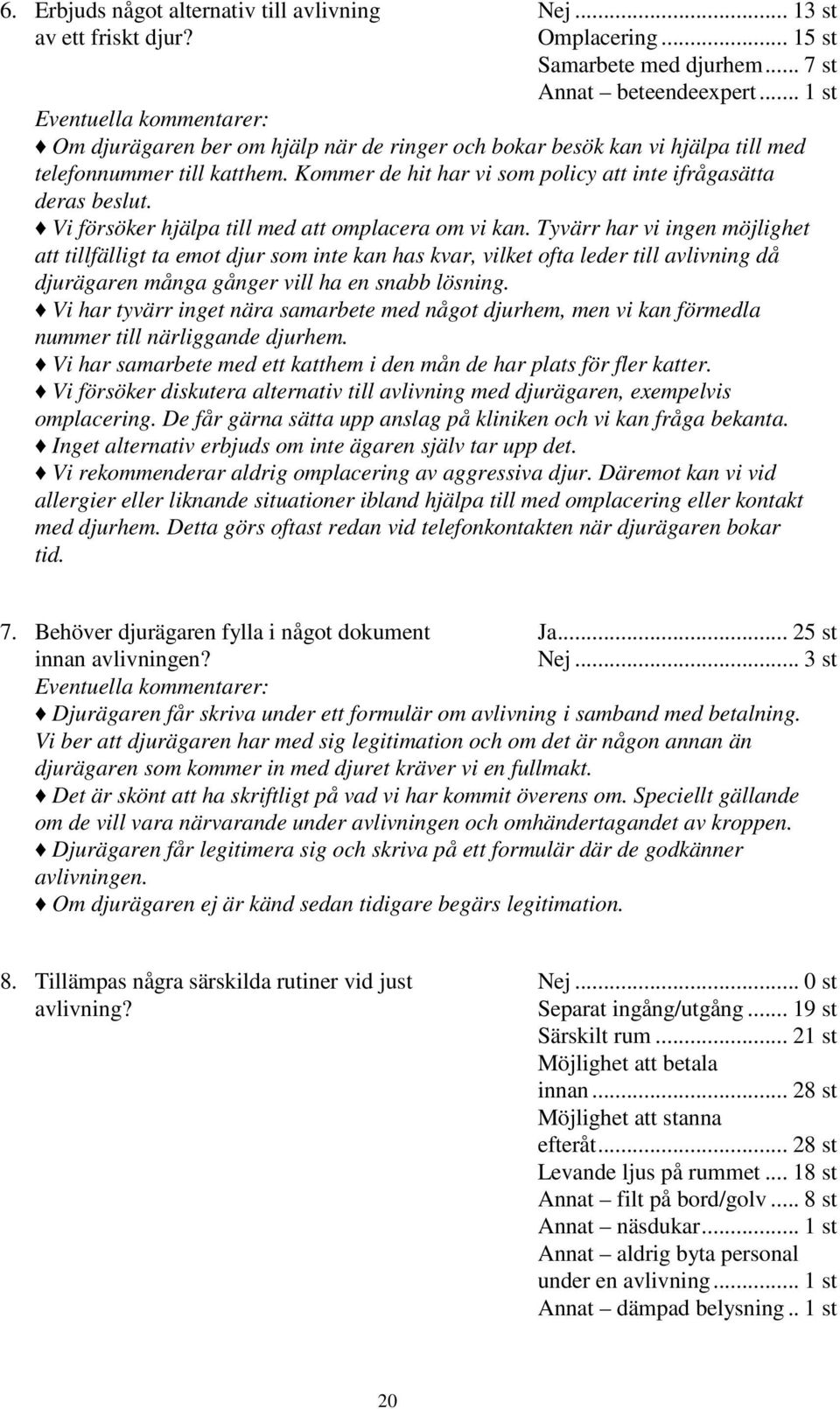 Kommer de hit har vi som policy att inte ifrågasätta deras beslut. Vi försöker hjälpa till med att omplacera om vi kan.