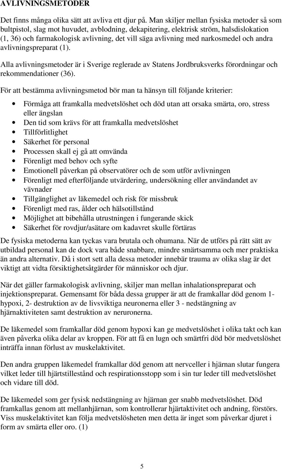 narkosmedel och andra avlivningspreparat (1). Alla avlivningsmetoder är i Sverige reglerade av Statens Jordbruksverks förordningar och rekommendationer (36).