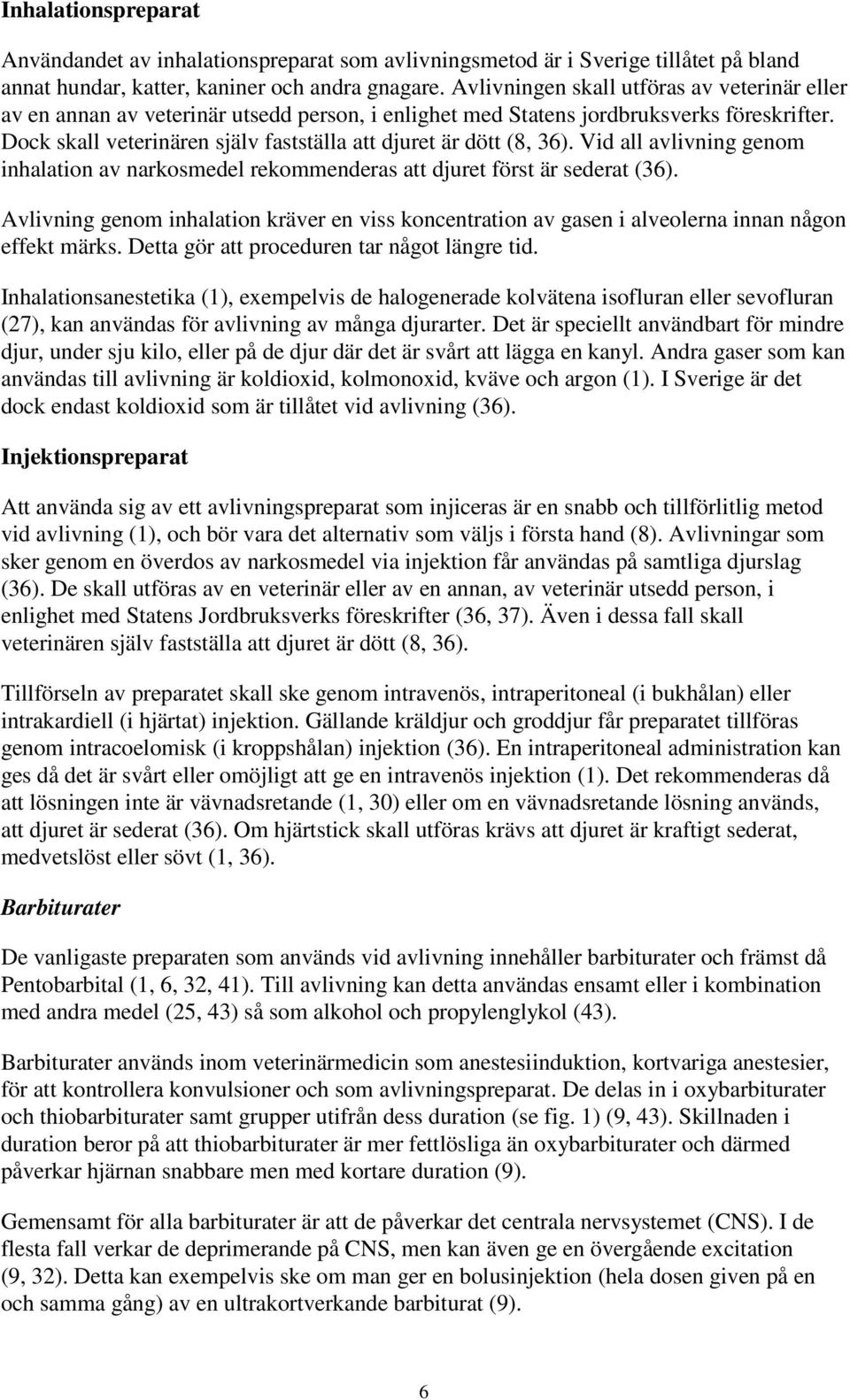 Dock skall veterinären själv fastställa att djuret är dött (8, 36). Vid all avlivning genom inhalation av narkosmedel rekommenderas att djuret först är sederat (36).