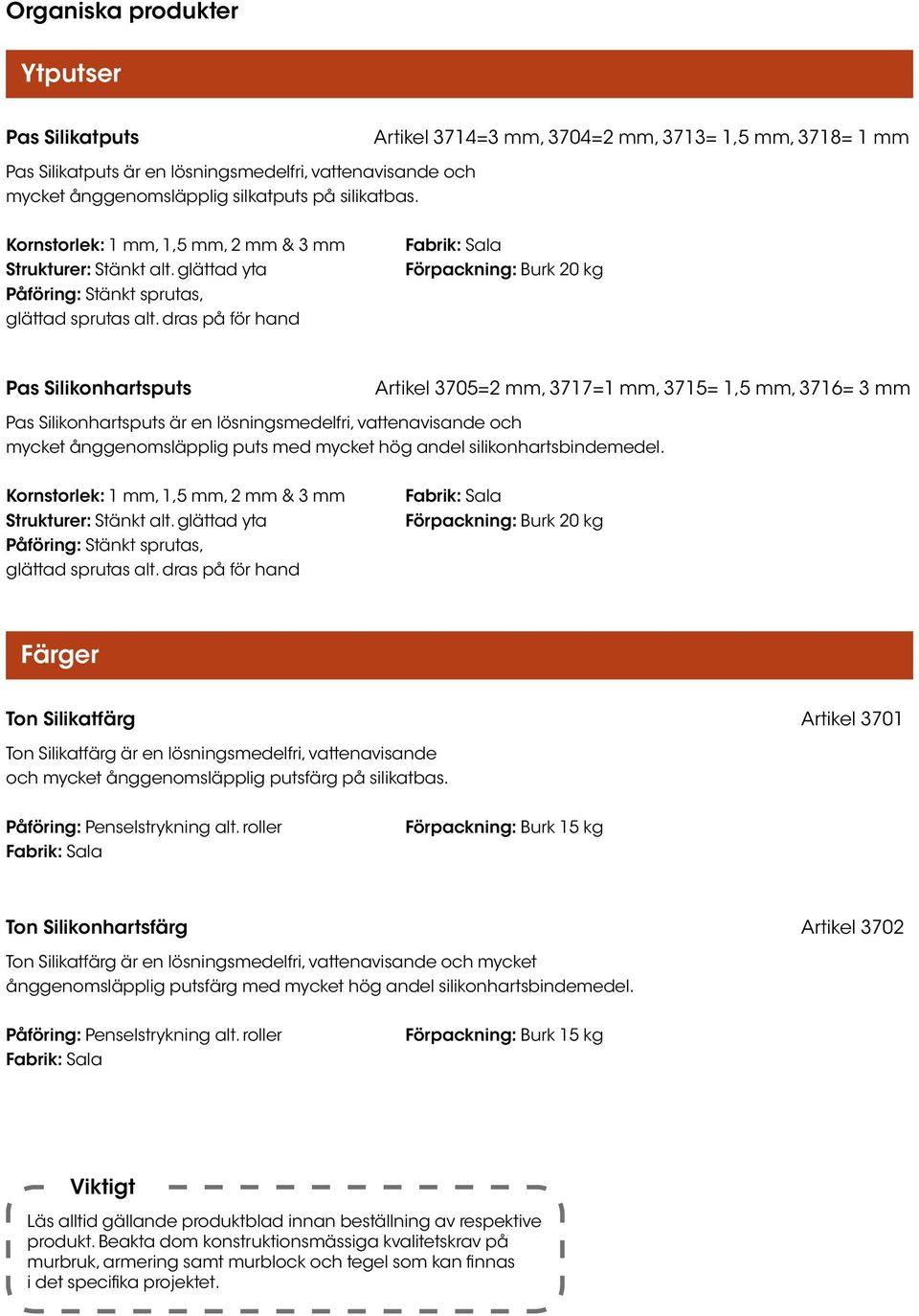 dras på för hand Förpackning: Burk 20 kg Pas Silikonhartsputs Artikel 3705=2 mm, 3717=1 mm, 3715= 1,5 mm, 3716= 3 mm Pas Silikonhartsputs är en lösningsmedelfri, vattenavisande och mycket