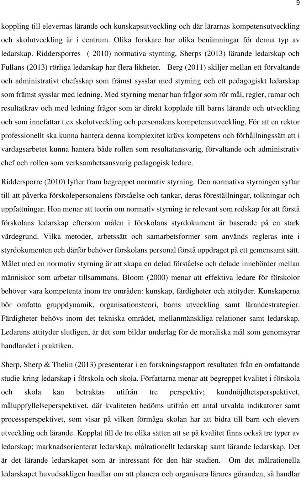 Berg (2011) skiljer mellan ett förvaltande och administrativt chefsskap som främst sysslar med styrning och ett pedagogiskt ledarskap som främst sysslar med ledning.