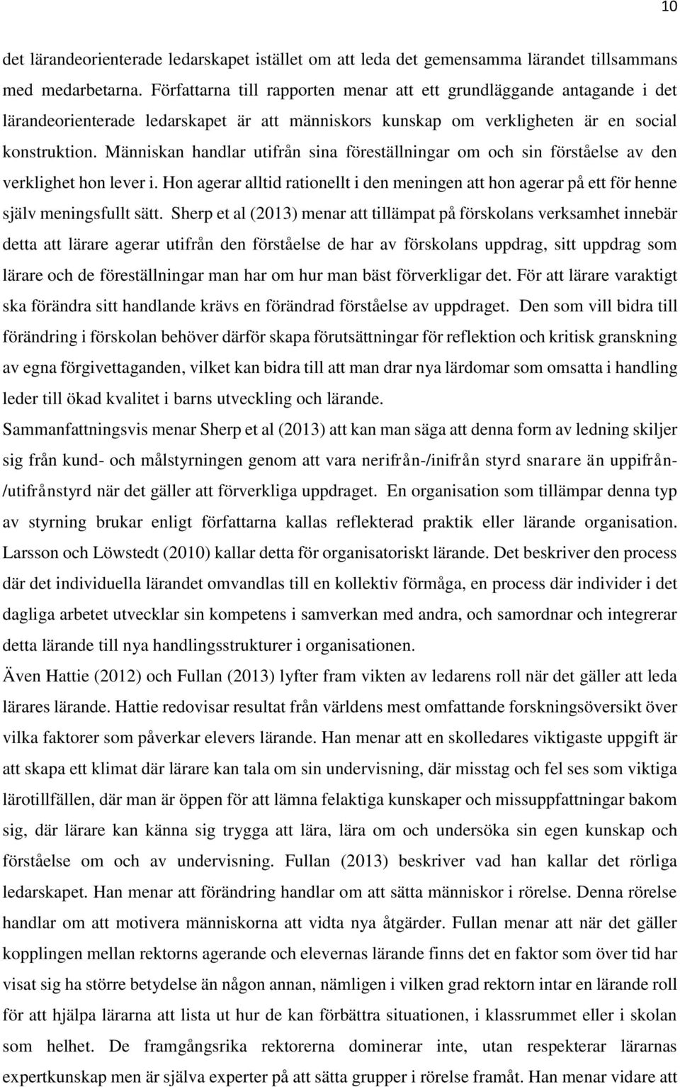 Människan handlar utifrån sina föreställningar om och sin förståelse av den verklighet hon lever i. Hon agerar alltid rationellt i den meningen att hon agerar på ett för henne själv meningsfullt sätt.