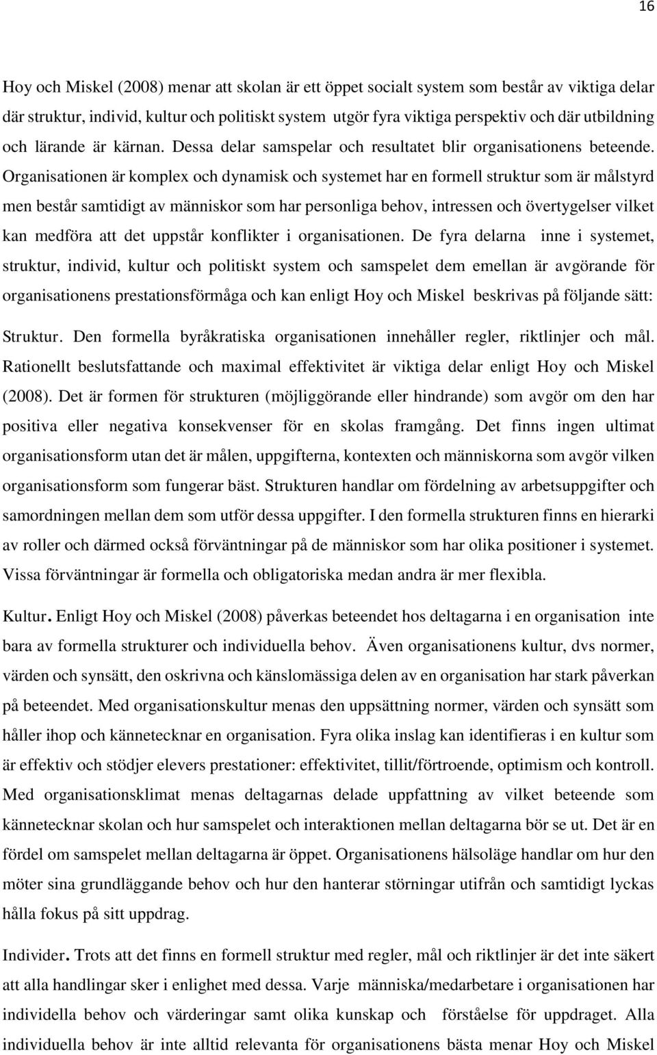 Organisationen är komplex och dynamisk och systemet har en formell struktur som är målstyrd men består samtidigt av människor som har personliga behov, intressen och övertygelser vilket kan medföra