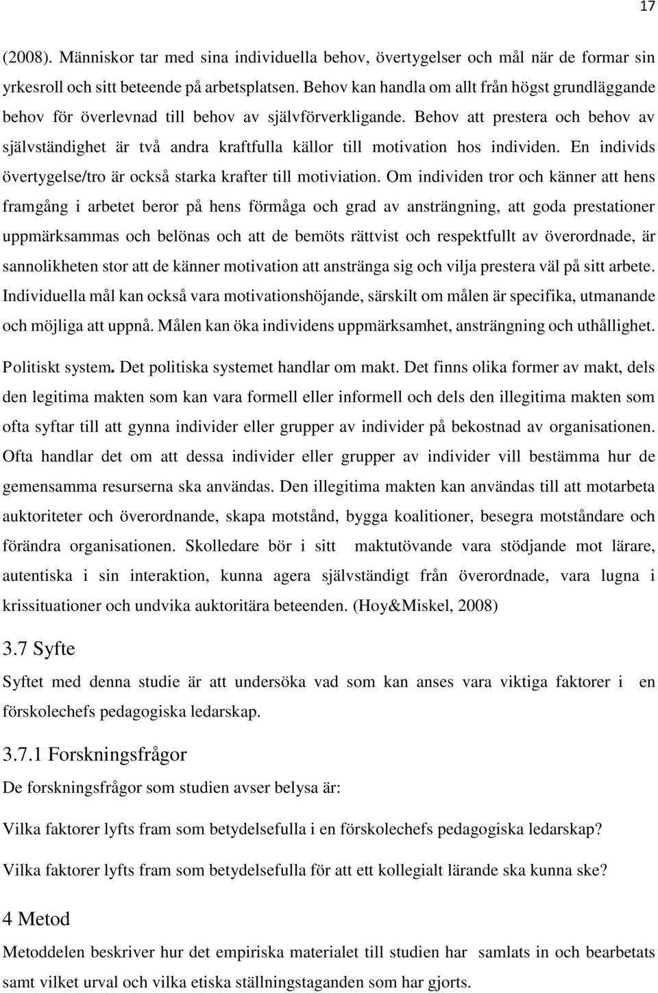 Behov att prestera och behov av självständighet är två andra kraftfulla källor till motivation hos individen. En individs övertygelse/tro är också starka krafter till motiviation.