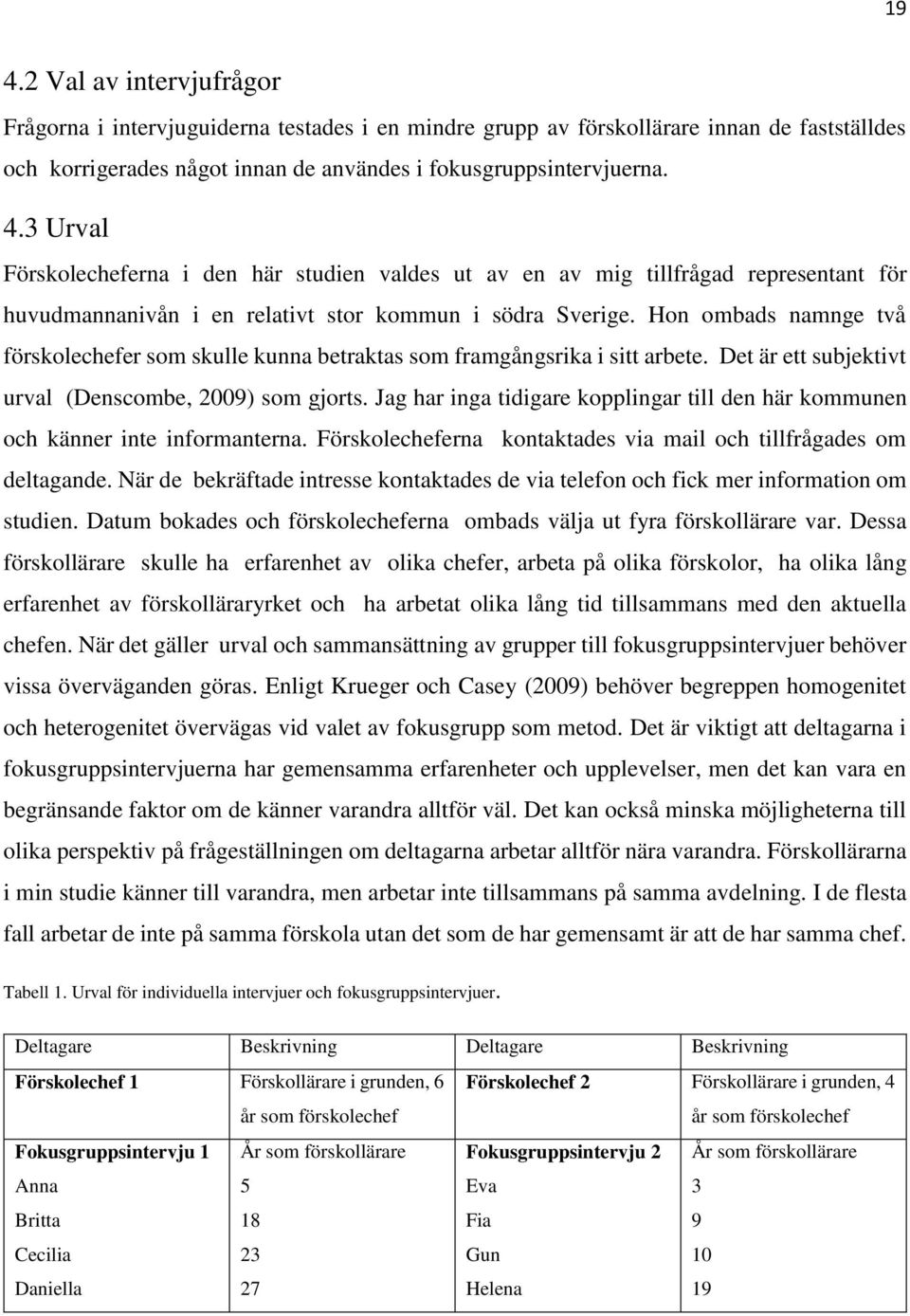 Jag har inga tidigare kopplingar till den här kommunen och känner inte informanterna. Förskolecheferna kontaktades via mail och tillfrågades om deltagande.
