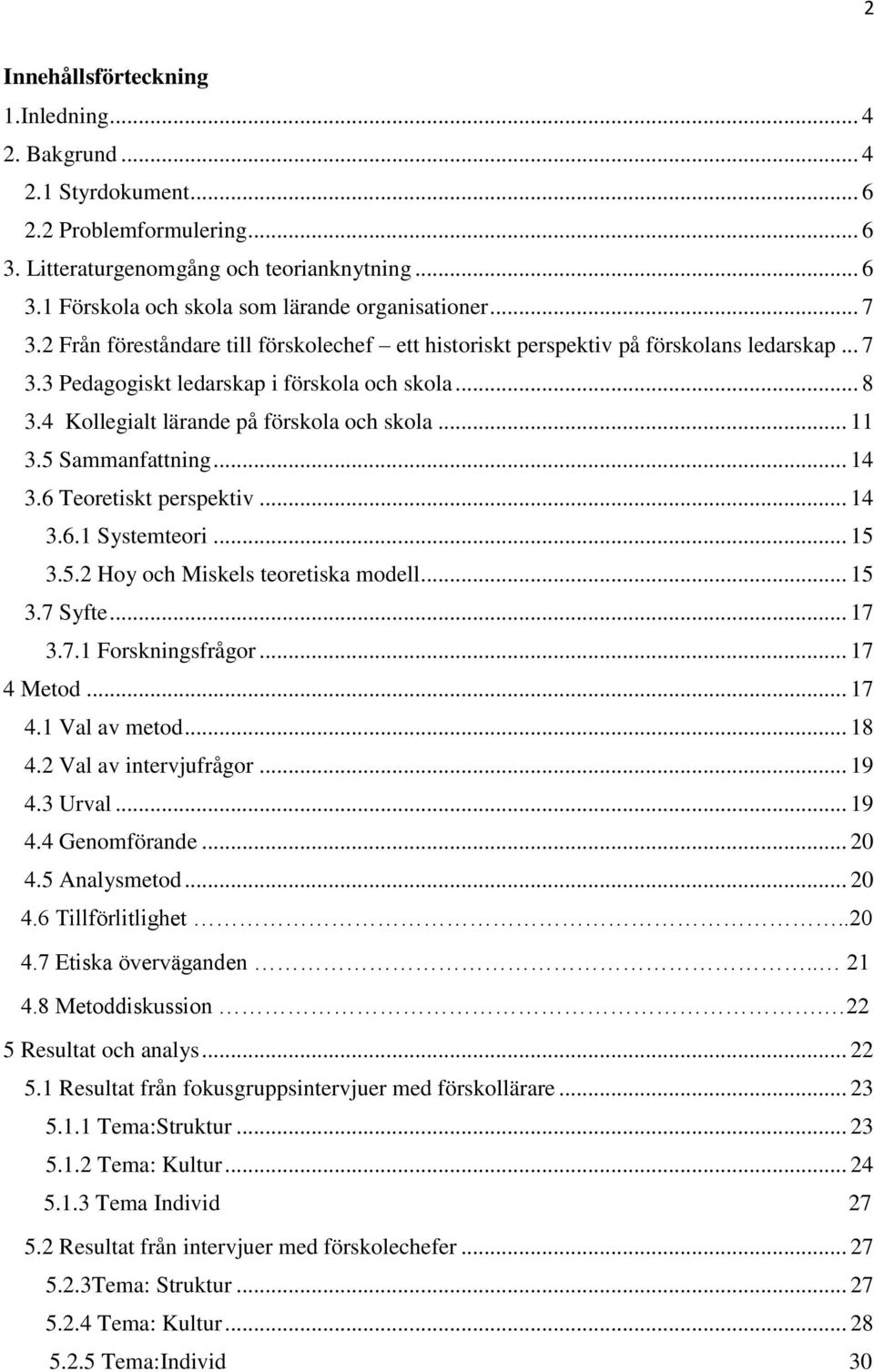 .. 11 3.5 Sammanfattning... 14 3.6 Teoretiskt perspektiv... 14 3.6.1 Systemteori... 15 3.5.2 Hoy och Miskels teoretiska modell... 15 3.7 Syfte... 17 3.7.1 Forskningsfrågor... 17 4 Metod... 17 4.1 Val av metod.