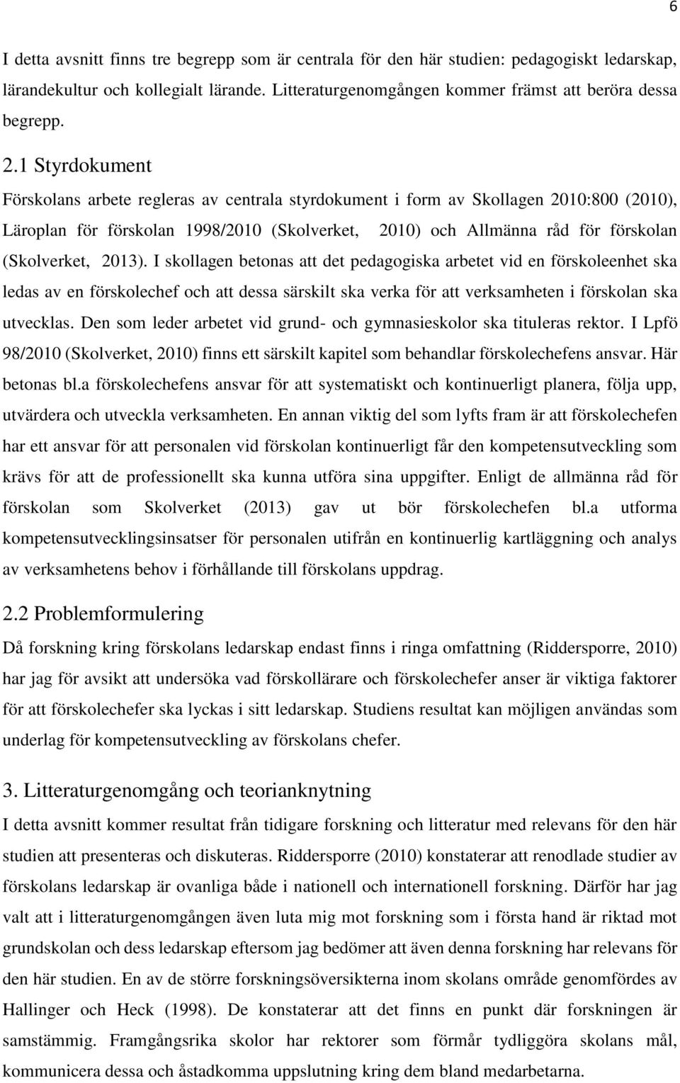 2013). I skollagen betonas att det pedagogiska arbetet vid en förskoleenhet ska ledas av en förskolechef och att dessa särskilt ska verka för att verksamheten i förskolan ska utvecklas.