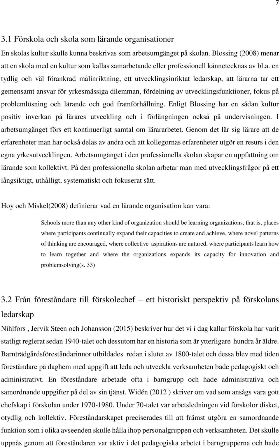 att en skola med en kultur som kallas samarbetande eller professionell kännetecknas av bl.a. en tydlig och väl förankrad målinriktning, ett utvecklingsinriktat ledarskap, att lärarna tar ett
