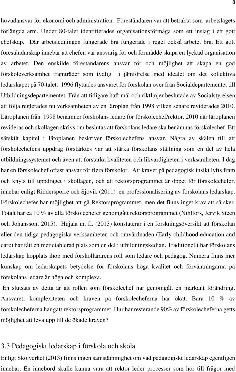 Den enskilde föreståndarens ansvar för och möjlighet att skapa en god förskoleverksamhet framträder som tydlig i jämförelse med idealet om det kollektiva ledarskapet på 70-talet.