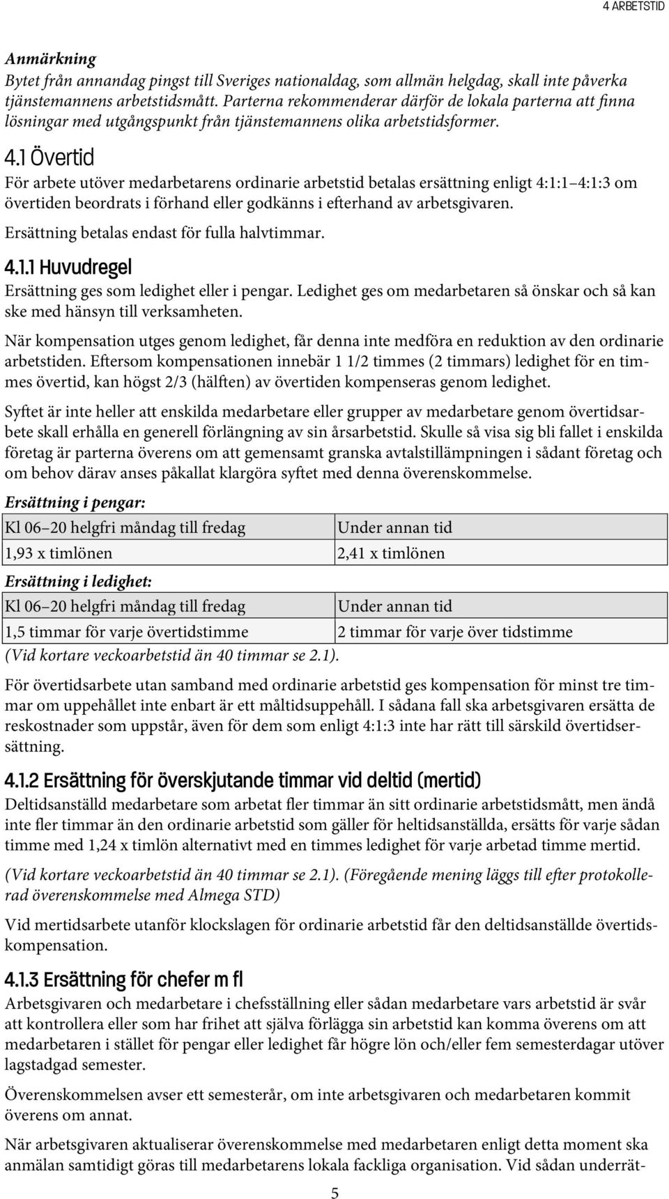1 Övertid För arbete utöver medarbetarens ordinarie arbetstid betalas ersättning enligt 4:1:1 4:1:3 om övertiden beordrats i förhand eller godkänns i e erhand av arbetsgivaren.