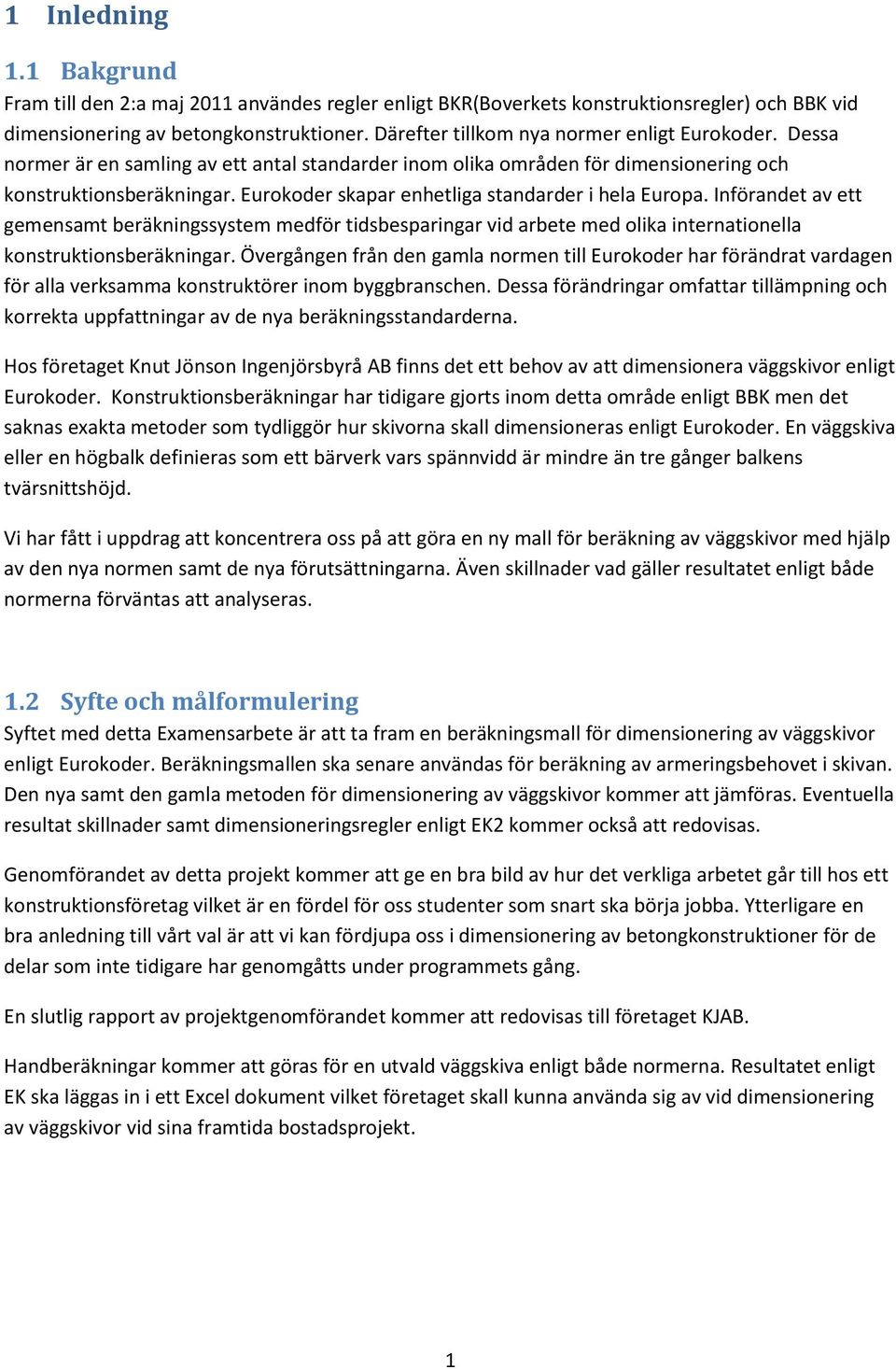 Eurokoder skapar enhetliga standarder i hela Europa. Införandet av ett gemensamt beräkningssystem medför tidsbesparingar vid arbete med olika internationella konstruktionsberäkningar.