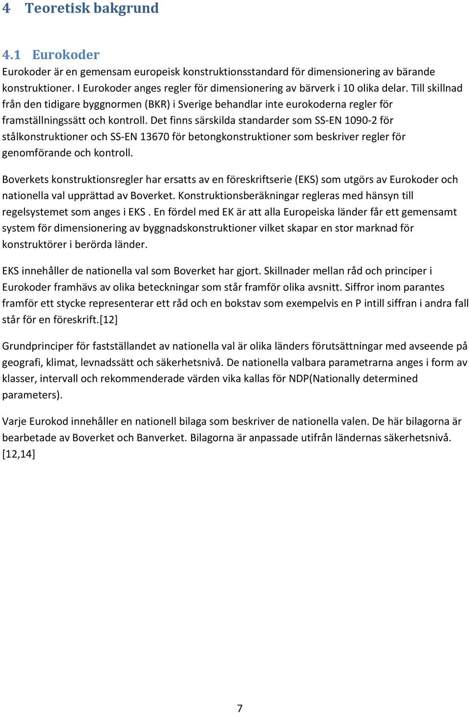 Till skillnad från den tidigare byggnormen (BKR) i Sverige behandlar inte eurokoderna regler för framställningssätt och kontroll.