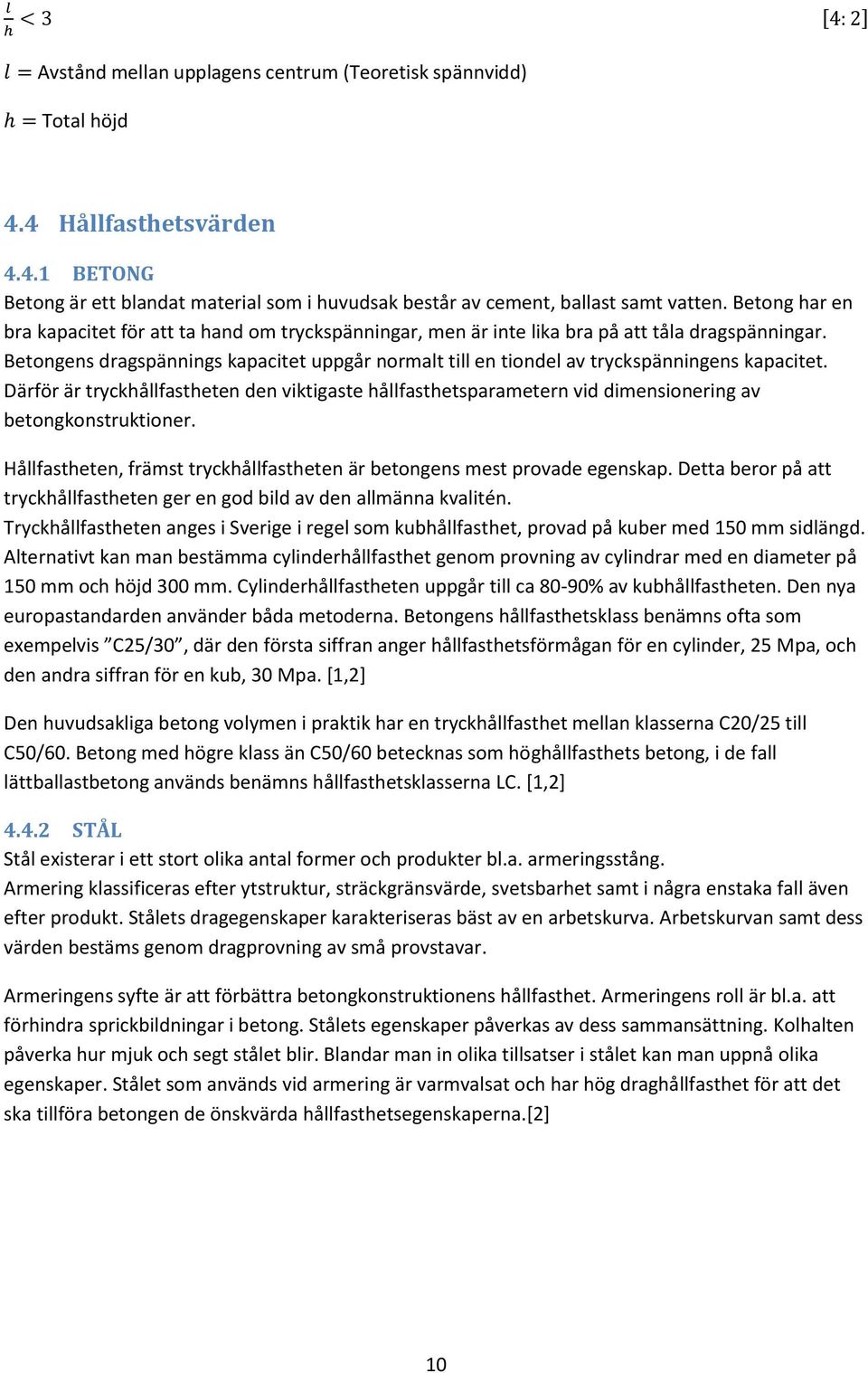 Betongens dragspännings kapacitet uppgår normalt till en tiondel av tryckspänningens kapacitet.