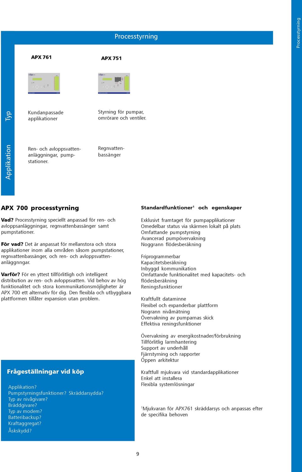 Det är anpassat för mellanstora och stora applikationer inom alla områden såsom pumpstationer, regnvattenbassänger, och ren- och avloppsvattenanläggnngar. Varför?