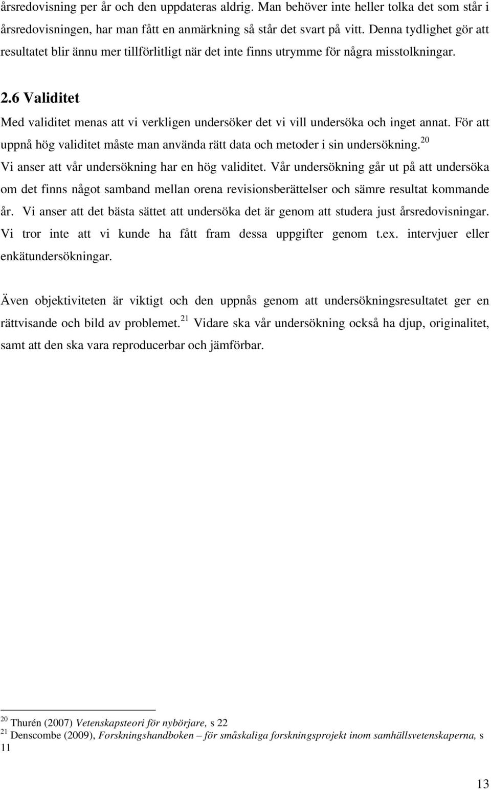 6 Validitet Med validitet menas att vi verkligen undersöker det vi vill undersöka och inget annat. För att uppnå hög validitet måste man använda rätt data och metoder i sin undersökning.