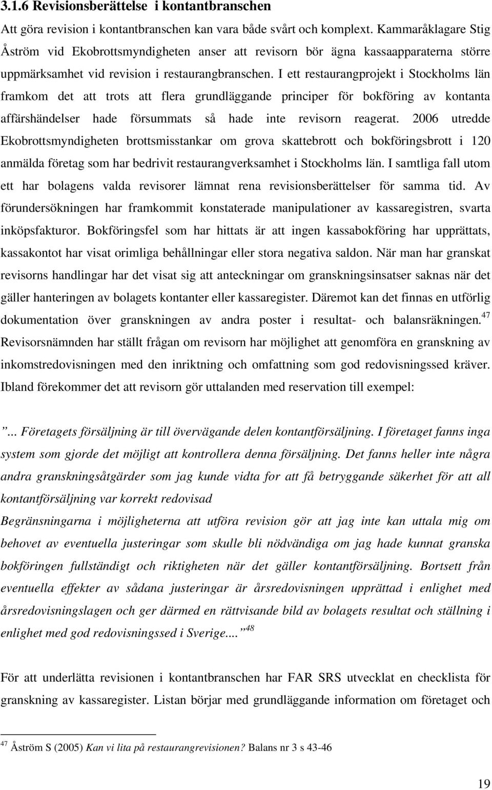 I ett restaurangprojekt i Stockholms län framkom det att trots att flera grundläggande principer för bokföring av kontanta affärshändelser hade försummats så hade inte revisorn reagerat.