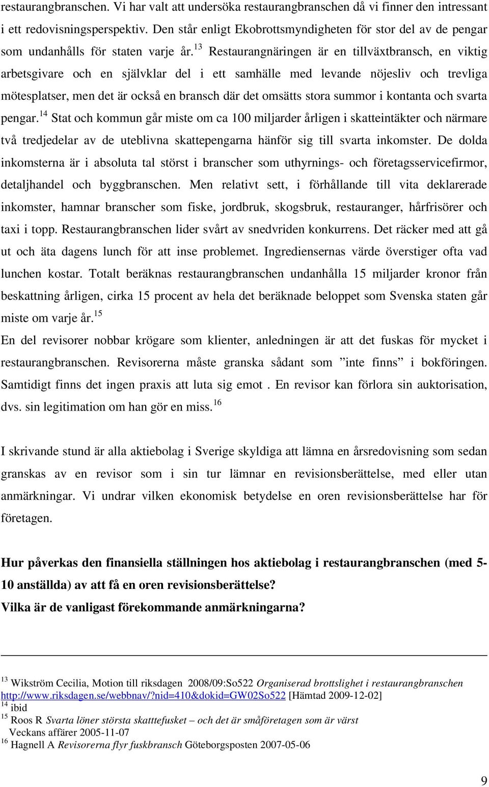 13 Restaurangnäringen är en tillväxtbransch, en viktig arbetsgivare och en självklar del i ett samhälle med levande nöjesliv och trevliga mötesplatser, men det är också en bransch där det omsätts