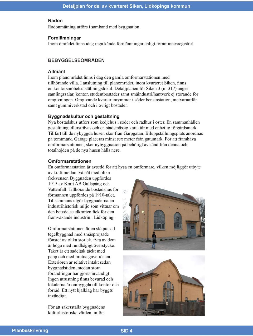 Detaljplanen för Siken 3 (nr 317) anger samlingssalar, kontor, studentbostäder samt småindustri/hantverk ej störande för omgivningen.