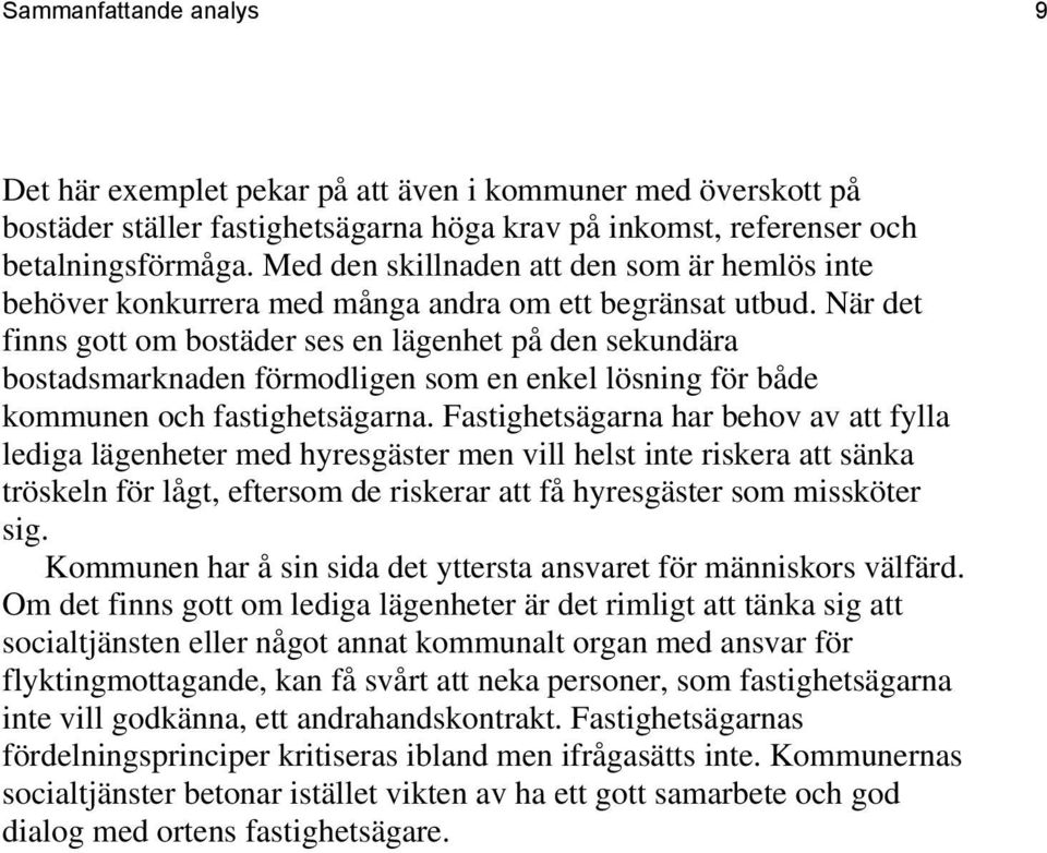 När det finns gott om bostäder ses en lägenhet på den sekundära bostadsmarknaden förmodligen som en enkel lösning för både kommunen och fastighetsägarna.