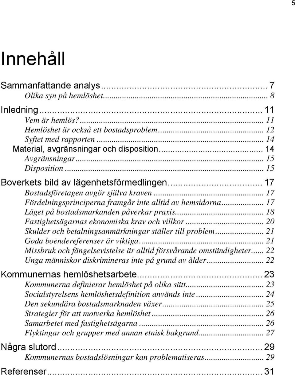 .. 17 Fördelningsprinciperna framgår inte alltid av hemsidorna... 17 Läget på bostadsmarkanden påverkar praxis... 18 Fastighetsägarnas ekonomiska krav och villkor.