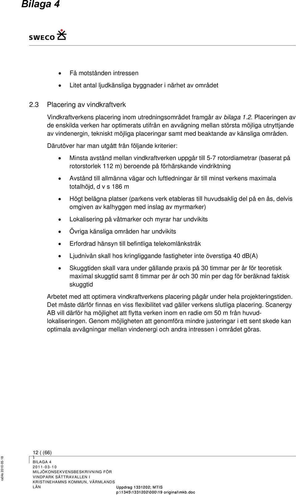 Placeringen av de enskilda verken har optimerats utifrån en avvägning mellan största möjliga utnyttjande av vindenergin, tekniskt möjliga placeringar samt med beaktande av känsliga områden.