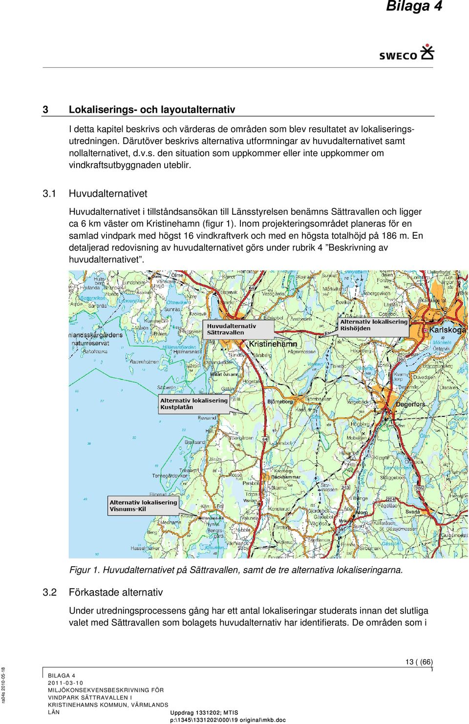 1 Huvudalternativet Huvudalternativet i tillståndsansökan till Länsstyrelsen benämns Sättravallen och ligger ca 6 km väster om Kristinehamn (figur 1.