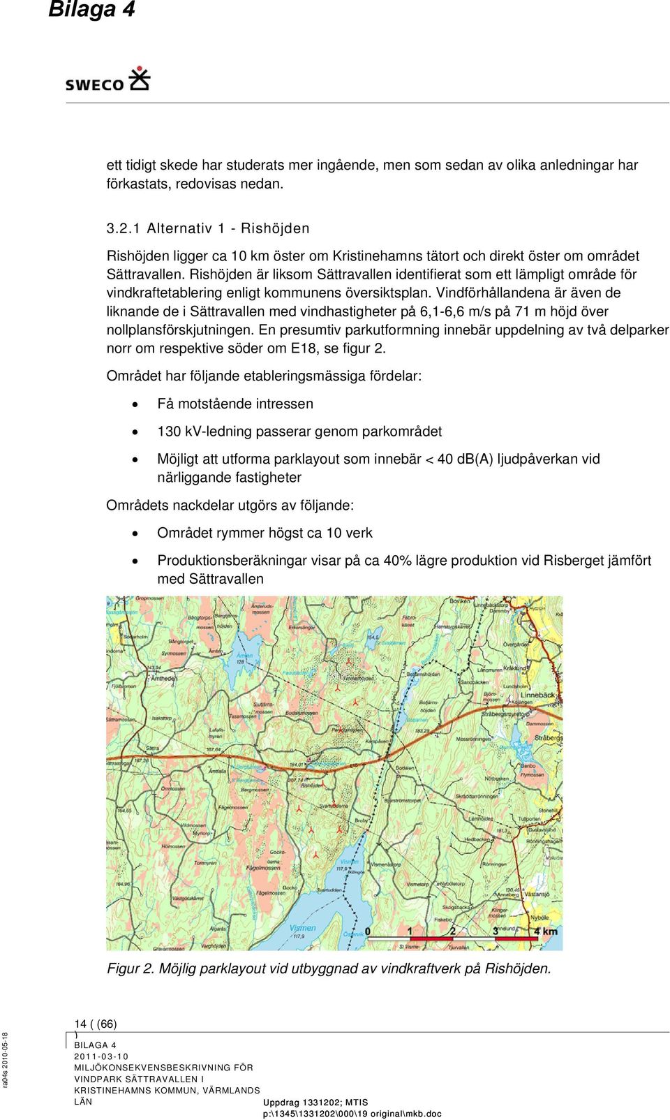 Rishöjden är liksom Sättravallen identifierat som ett lämpligt område för vindkraftetablering enligt kommunens översiktsplan.