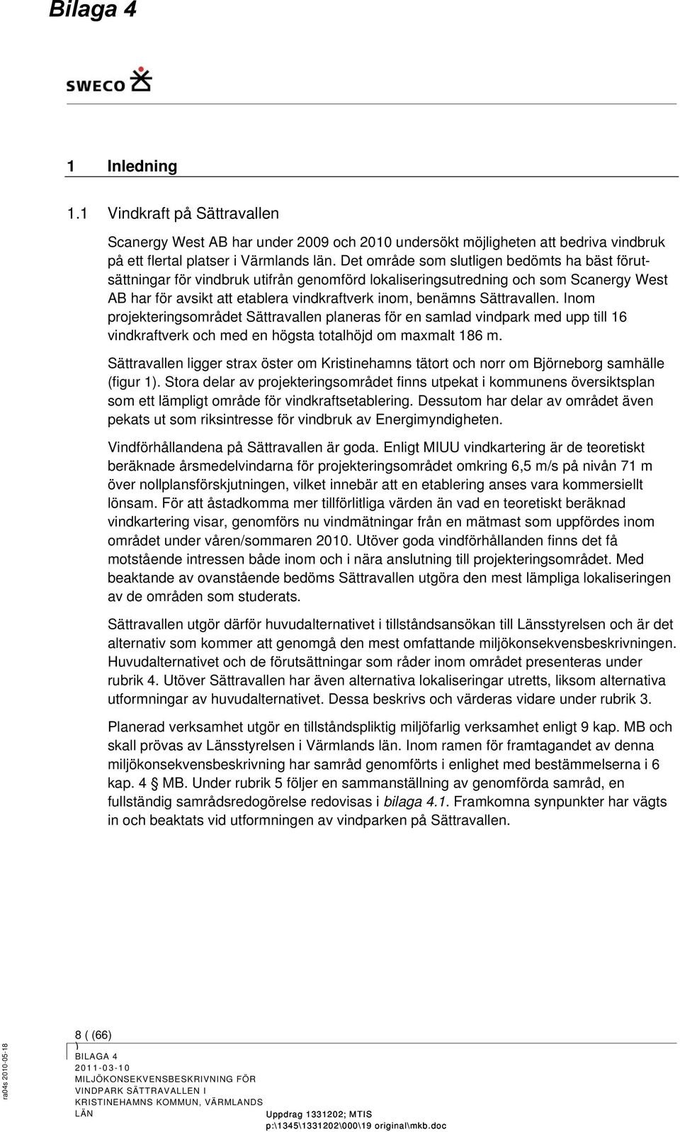 Sättravallen. Inom projekteringsområdet Sättravallen planeras för en samlad vindpark med upp till 16 vindkraftverk och med en högsta totalhöjd om maxmalt 186 m.