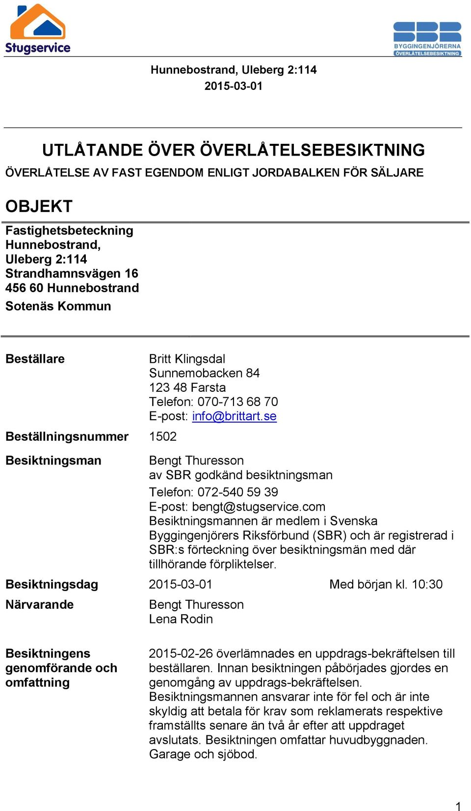 se Bengt Thuresson av SBR godkänd besiktningsman Telefon: 072-540 59 39 E-post: bengt@stugservice.