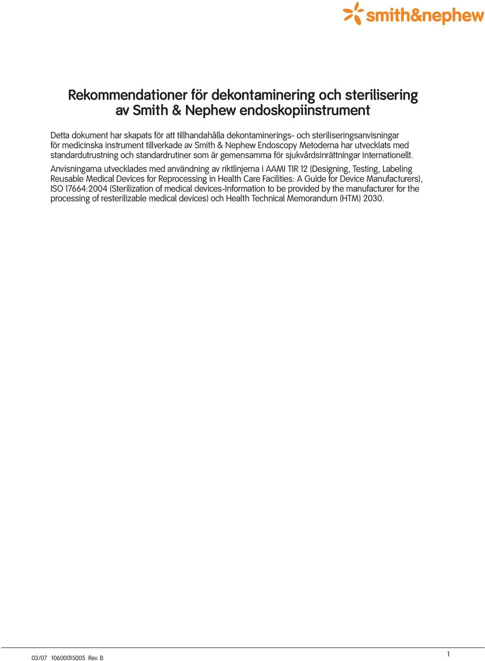 Anvisningarna utvecklades med användning av riktlinjerna i AAMI TIR 12 (Designing, Testing, Labeling Reusable Medical Devices for Reprocessing in Health Care Facilities: A Guide for Device