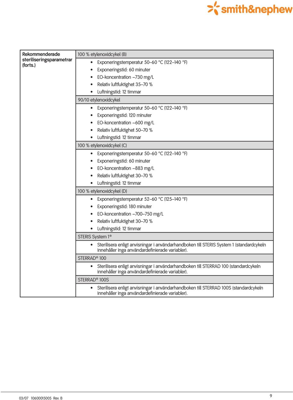 Exponeringstemperatur 50 60 C (122 140 F) Exponeringstid: 120 minuter EO-koncentration ~600 mg/l Relativ luftfuktighet 50 70 % Luftningstid: 12 timmar 100 % etylenoxidcykel (C) Exponeringstemperatur