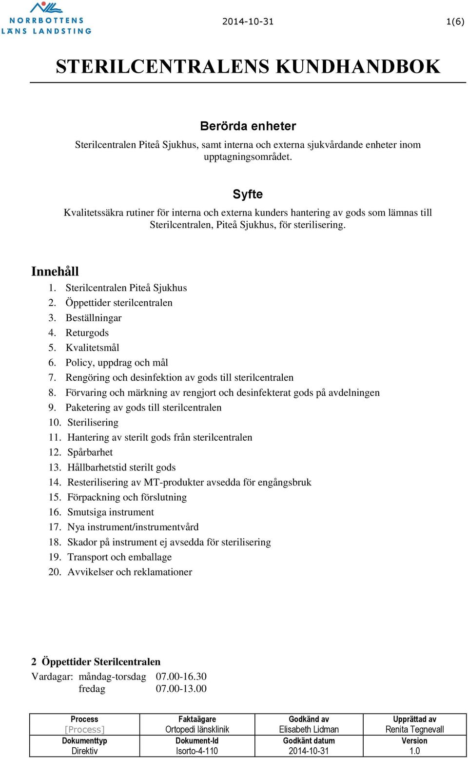 Öppettider sterilcentralen 3. Beställningar 4. Returgods 5. Kvalitetsmål 6. Policy, uppdrag och mål 7. Rengöring och desinfektion av gods till sterilcentralen 8.