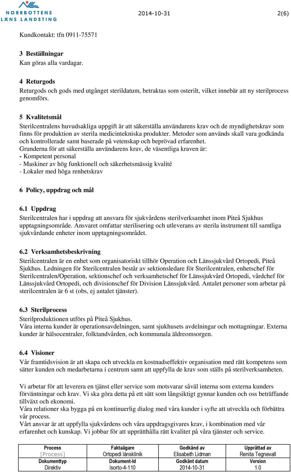 5 Kvalitetsmål Sterilcentralens huvudsakliga uppgift är att säkerställa användarens krav och de myndighetskrav som finns för produktion av sterila medicintekniska produkter.