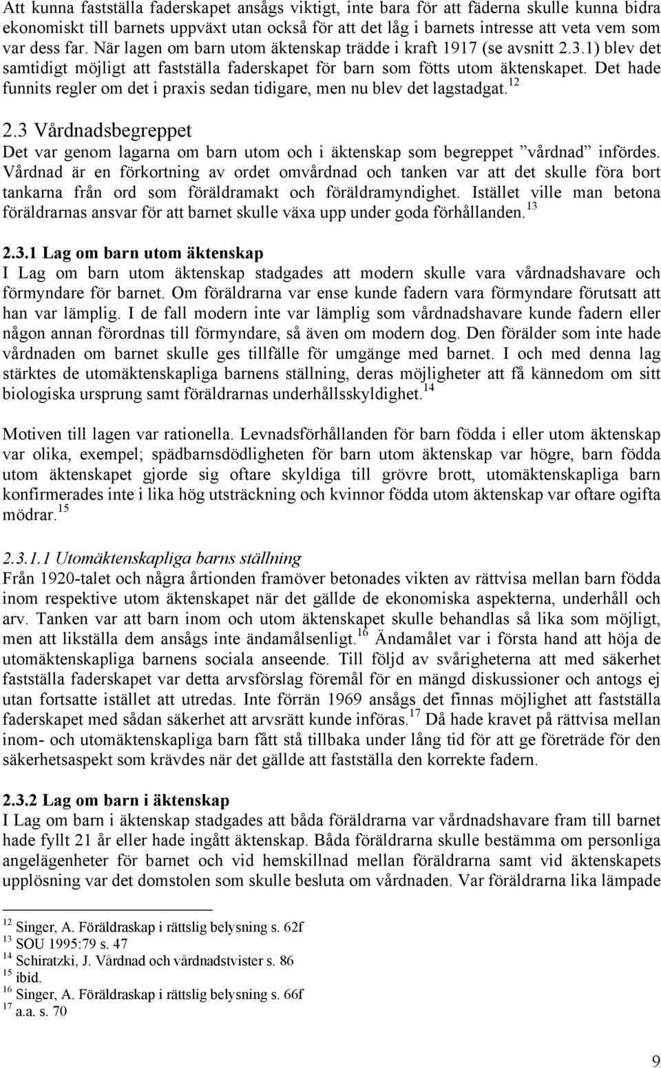 Det hade funnits regler om det i praxis sedan tidigare, men nu blev det lagstadgat. 12 2.3 Vårdnadsbegreppet Det var genom lagarna om barn utom och i äktenskap som begreppet vårdnad infördes.