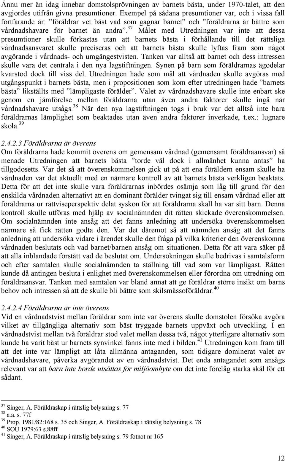 37 Målet med Utredningen var inte att dessa presumtioner skulle förkastas utan att barnets bästa i förhållande till det rättsliga vårdnadsansvaret skulle preciseras och att barnets bästa skulle