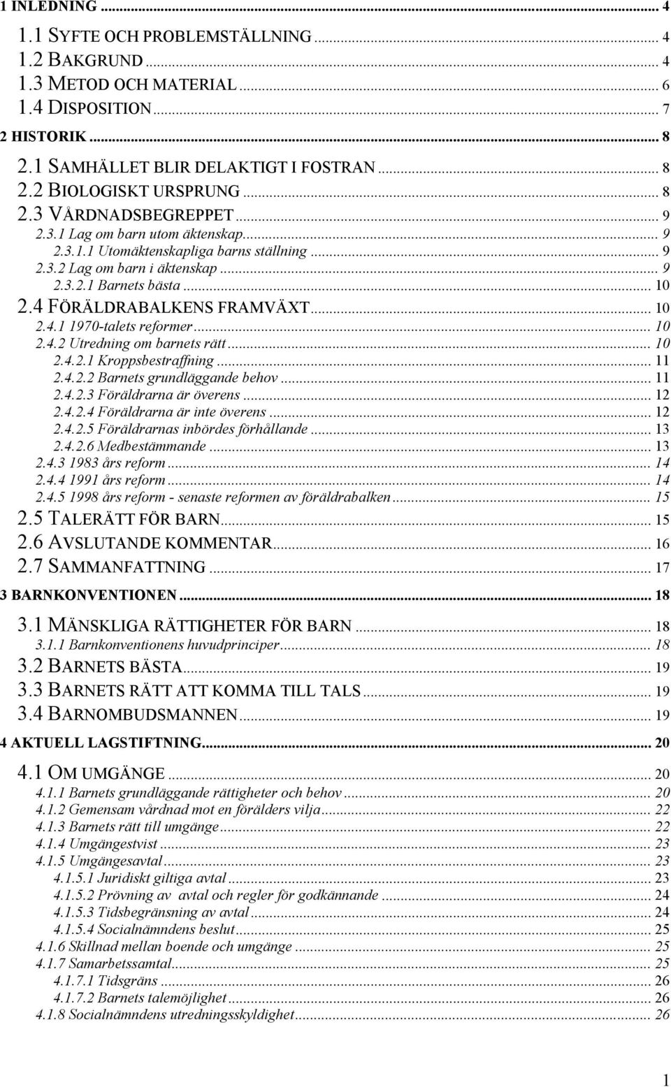 4 FÖRÄLDRABALKENS FRAMVÄXT... 10 2.4.1 1970-talets reformer... 10 2.4.2 Utredning om barnets rätt... 10 2.4.2.1 Kroppsbestraffning... 11 2.4.2.2 Barnets grundläggande behov... 11 2.4.2.3 Föräldrarna är överens.