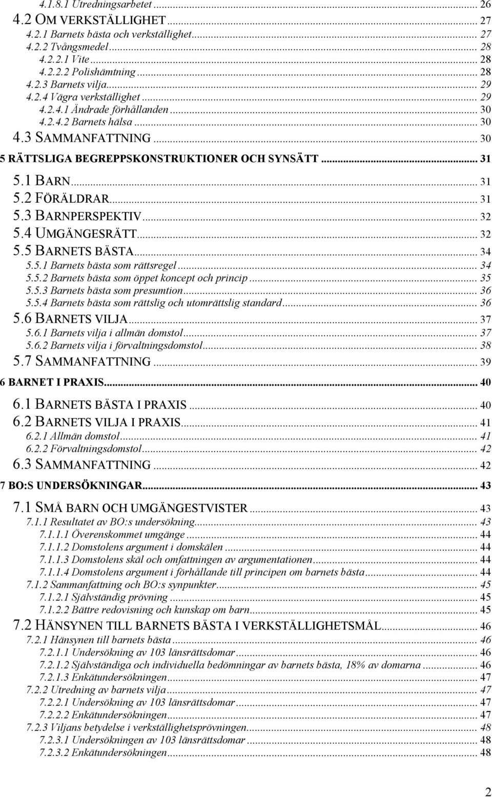 .. 31 5.3 BARNPERSPEKTIV... 32 5.4 UMGÄNGESRÄTT... 32 5.5 BARNETS BÄSTA... 34 5.5.1 Barnets bästa som rättsregel... 34 5.5.2 Barnets bästa som öppet koncept och princip... 35 5.5.3 Barnets bästa som presumtion.