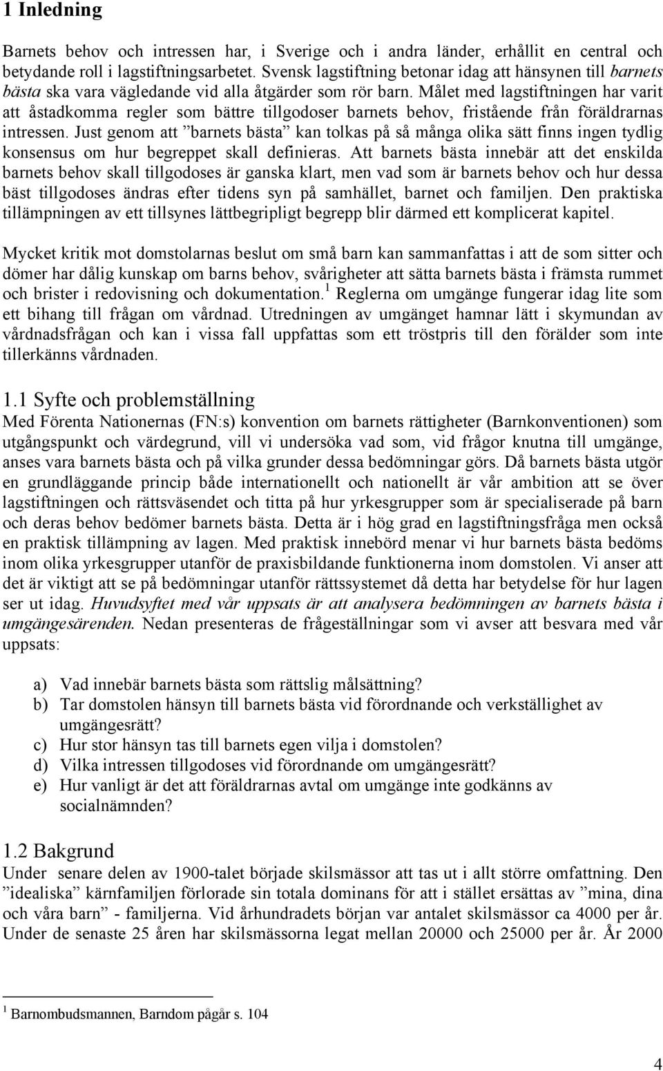 Målet med lagstiftningen har varit att åstadkomma regler som bättre tillgodoser barnets behov, fristående från föräldrarnas intressen.