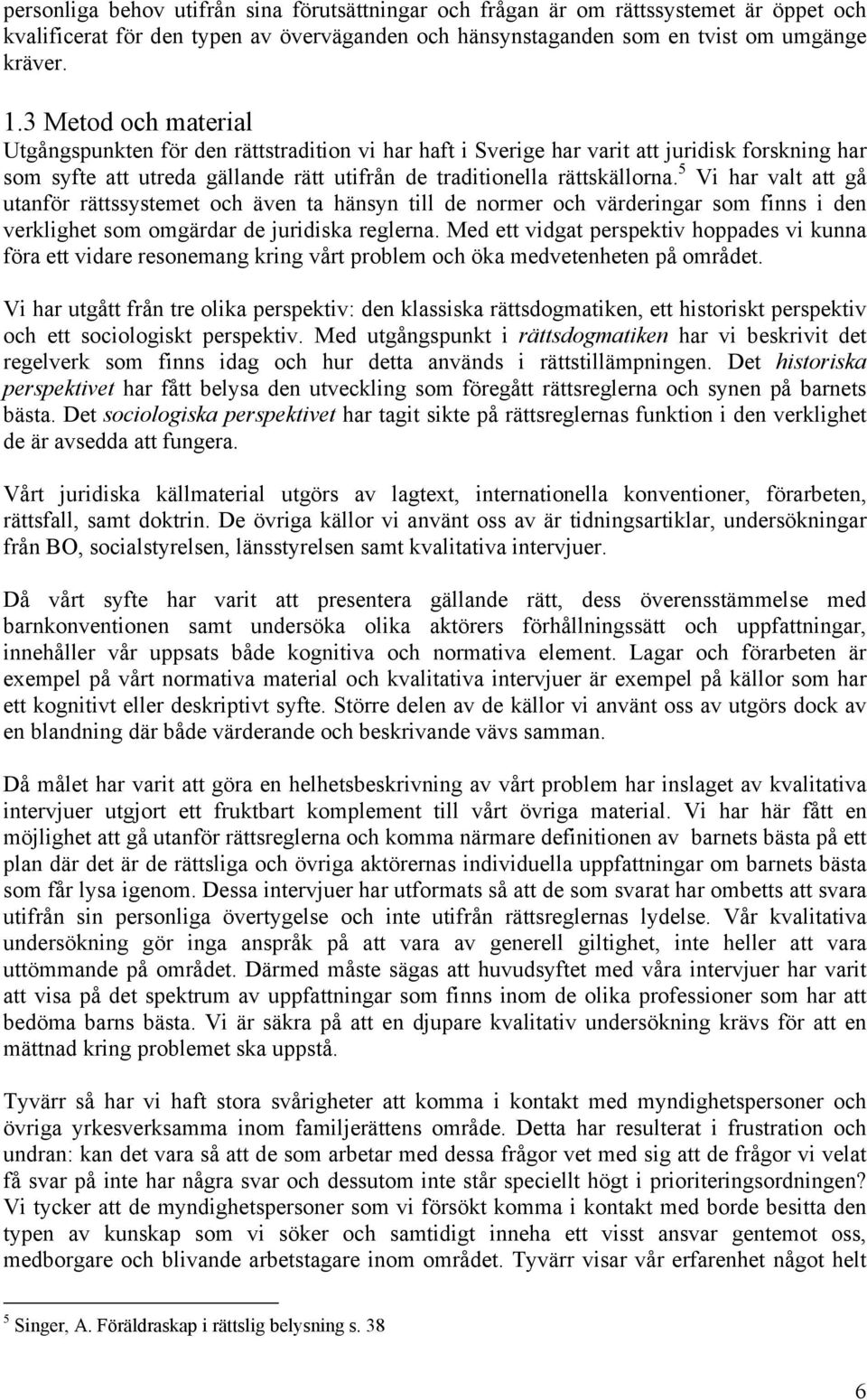 5 Vi har valt att gå utanför rättssystemet och även ta hänsyn till de normer och värderingar som finns i den verklighet som omgärdar de juridiska reglerna.