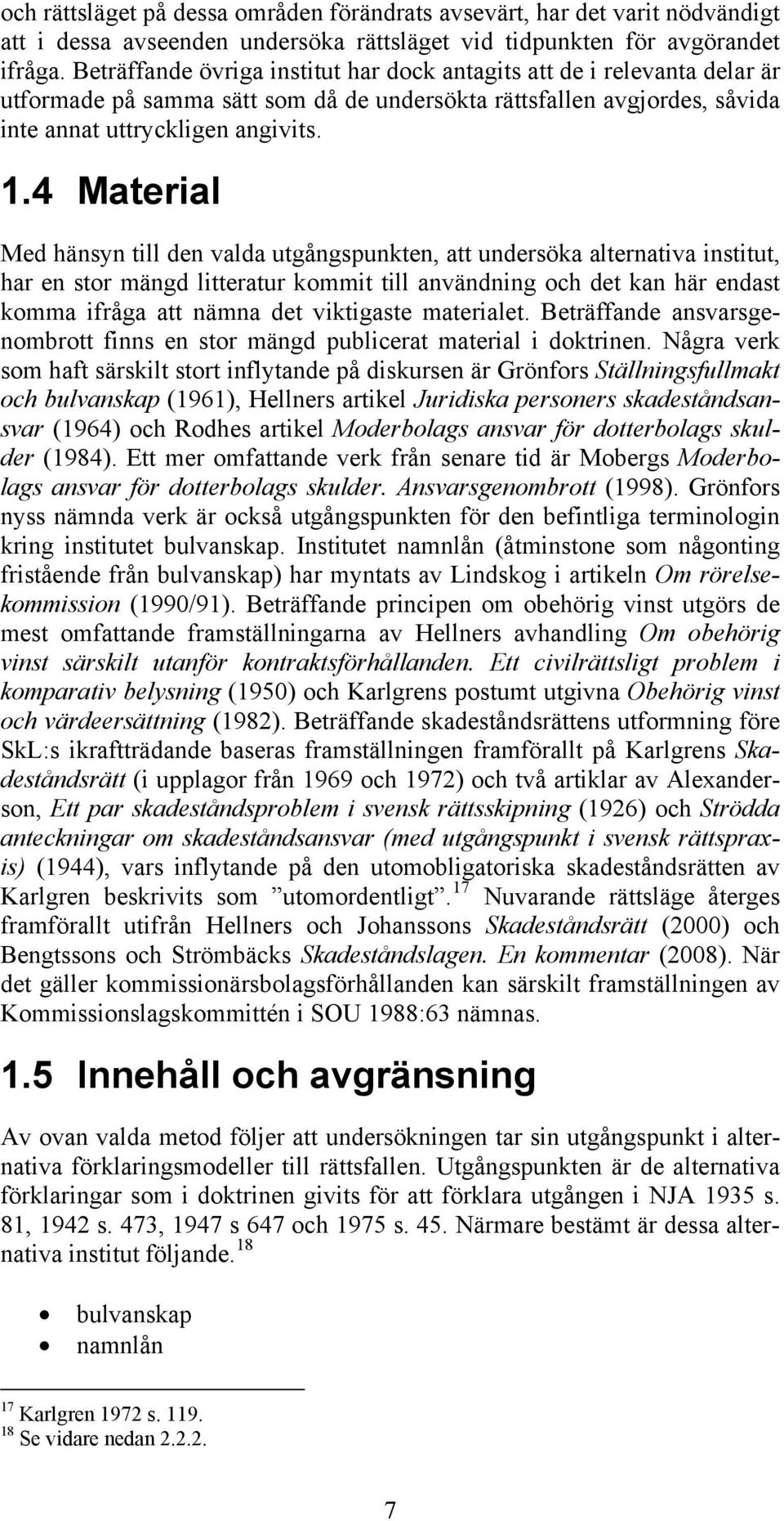 4 Material Med hänsyn till den valda utgångspunkten, att undersöka alternativa institut, har en stor mängd litteratur kommit till användning och det kan här endast komma ifråga att nämna det