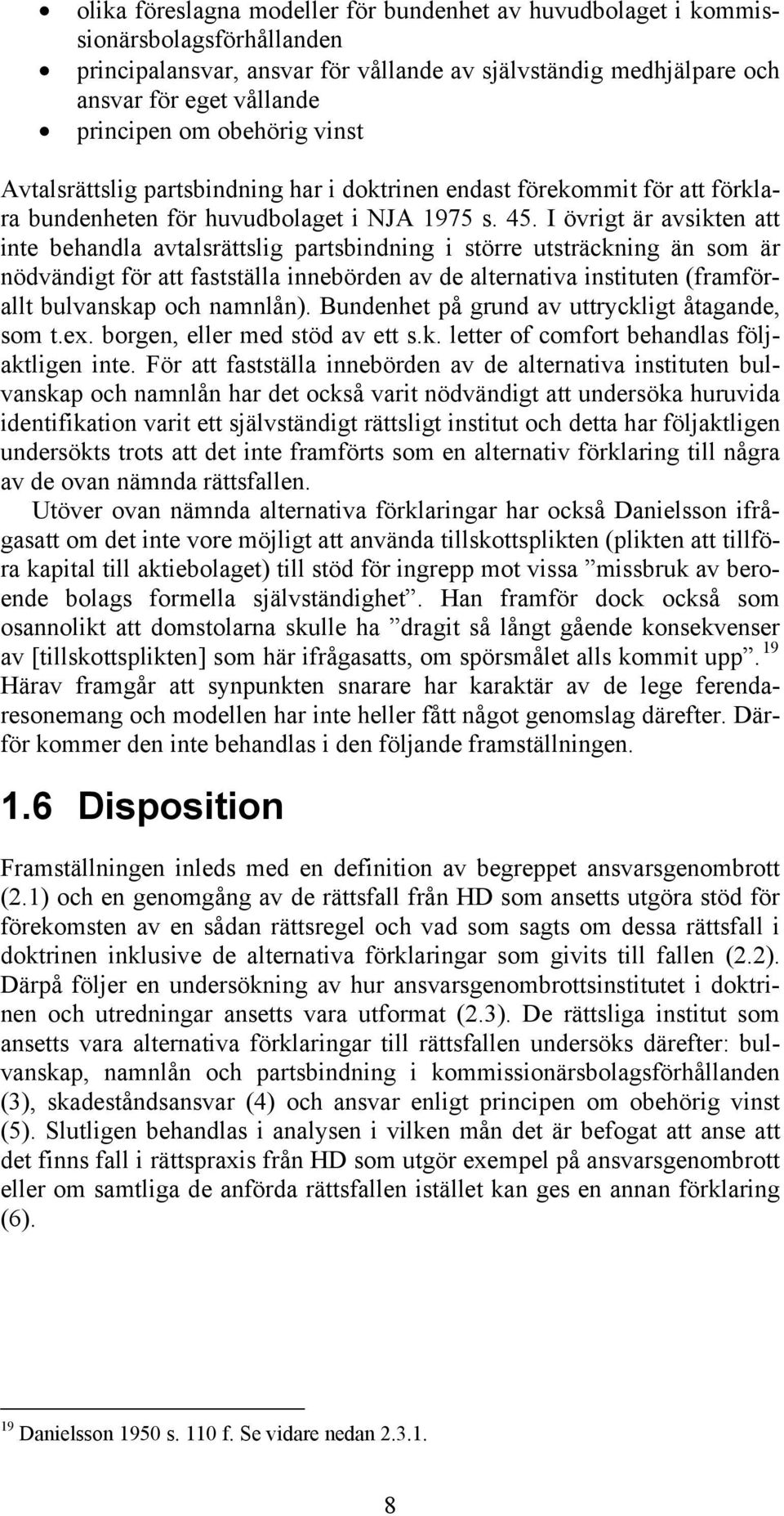 I övrigt är avsikten att inte behandla avtalsrättslig partsbindning i större utsträckning än som är nödvändigt för att fastställa innebörden av de alternativa instituten (framförallt bulvanskap och