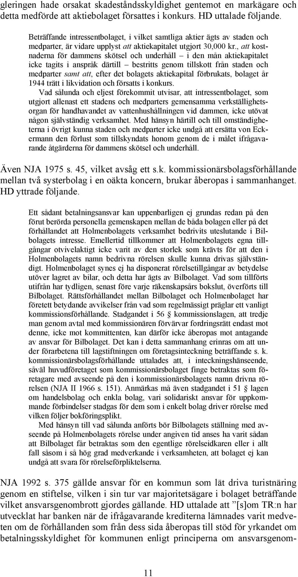 , att kostnaderna för dammens skötsel och underhåll i den mån aktiekapitalet icke tagits i anspråk därtill bestritts genom tillskott från staden och medparter samt att, efter det bolagets