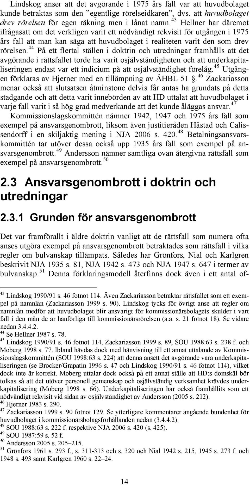 44 På ett flertal ställen i doktrin och utredningar framhålls att det avgörande i rättsfallet torde ha varit osjälvständigheten och att underkapitaliseringen endast var ett indicium på att