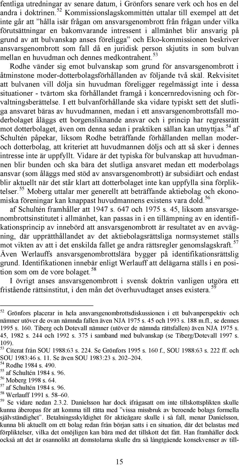 ansvarig på grund av att bulvanskap anses föreligga och Eko-kommissionen beskriver ansvarsgenombrott som fall då en juridisk person skjutits in som bulvan mellan en huvudman och dennes medkontrahent.