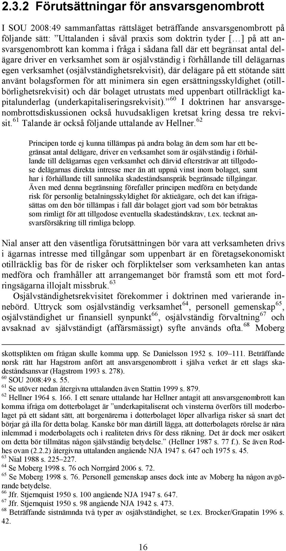 där delägare på ett stötande sätt använt bolagsformen för att minimera sin egen ersättningsskyldighet (otillbörlighetsrekvisit) och där bolaget utrustats med uppenbart otillräckligt kapitalunderlag