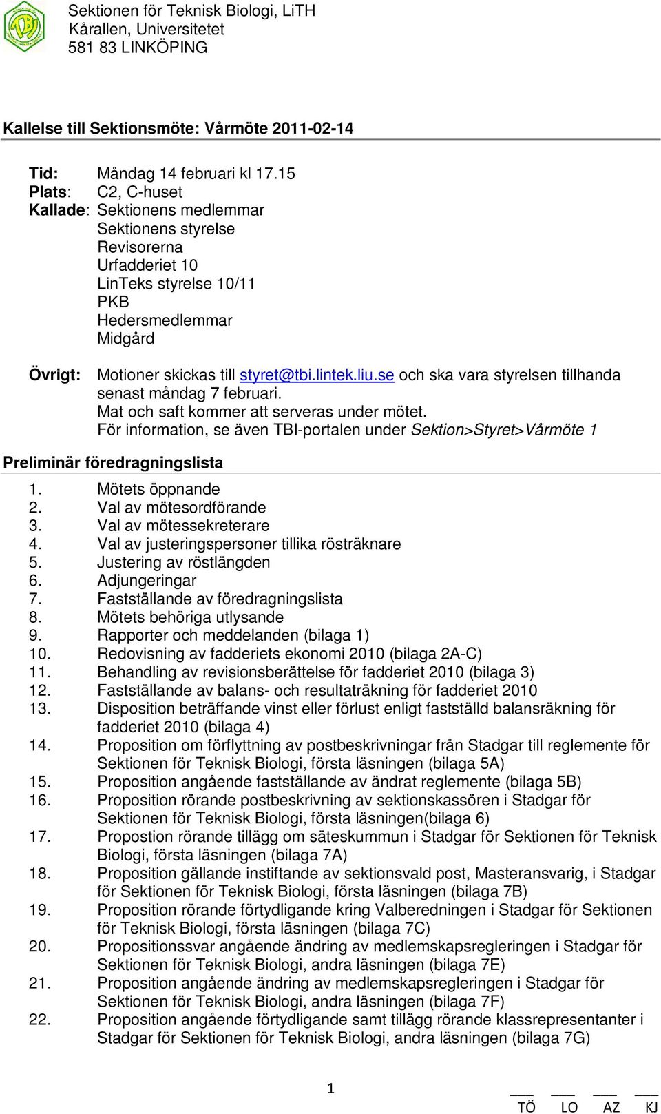 liu.se och ska vara styrelsen tillhanda senast måndag 7 februari. Mat och saft kommer att serveras under mötet.