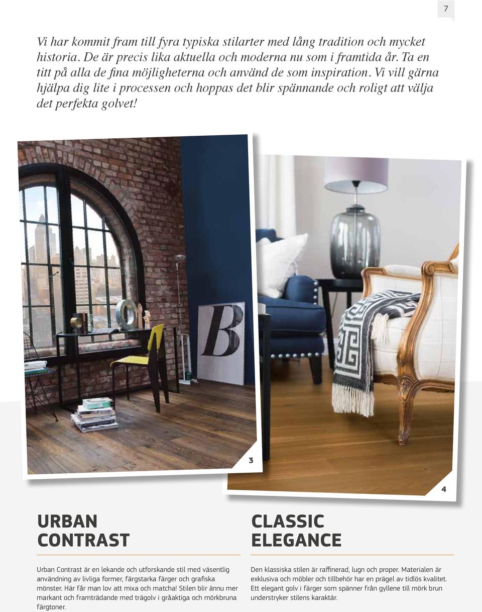 3 4 URBAN CONTRAST Urban Contrast är en lekande och utforskande stil med väsentlig användning av livliga former, färgstarka färger och grafiska mönster. Här får man lov att mixa och matcha!