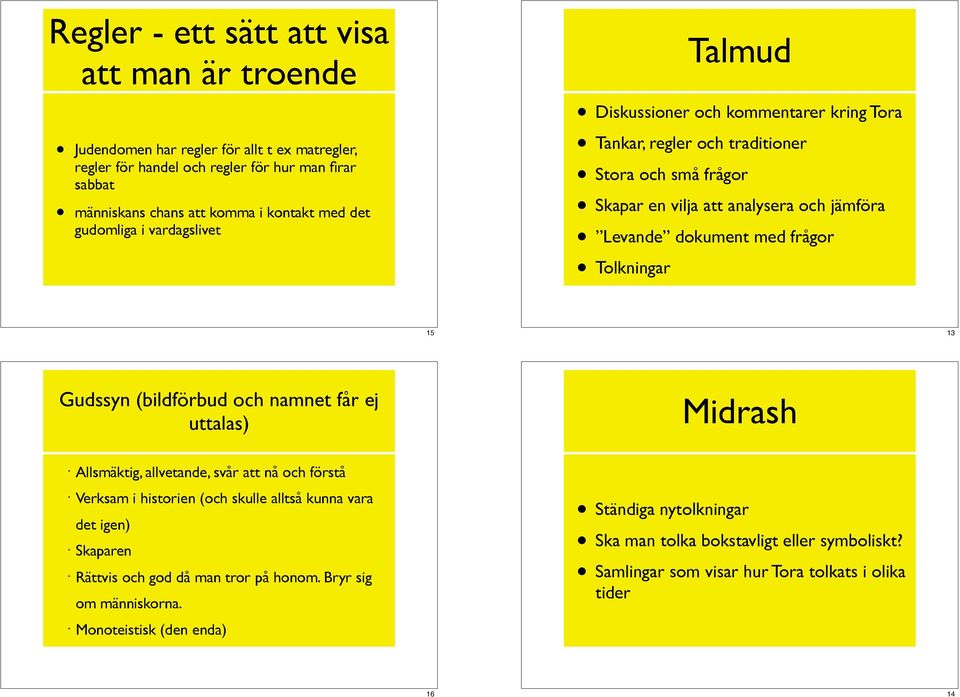 Tolkningar 15 13 Gudssyn (bildförbud och namnet får ej uttalas) Midrash Allsmäktig, allvetande, svår att nå och förstå Verksam i historien (och skulle alltså kunna vara det igen) Skaparen Rättvis