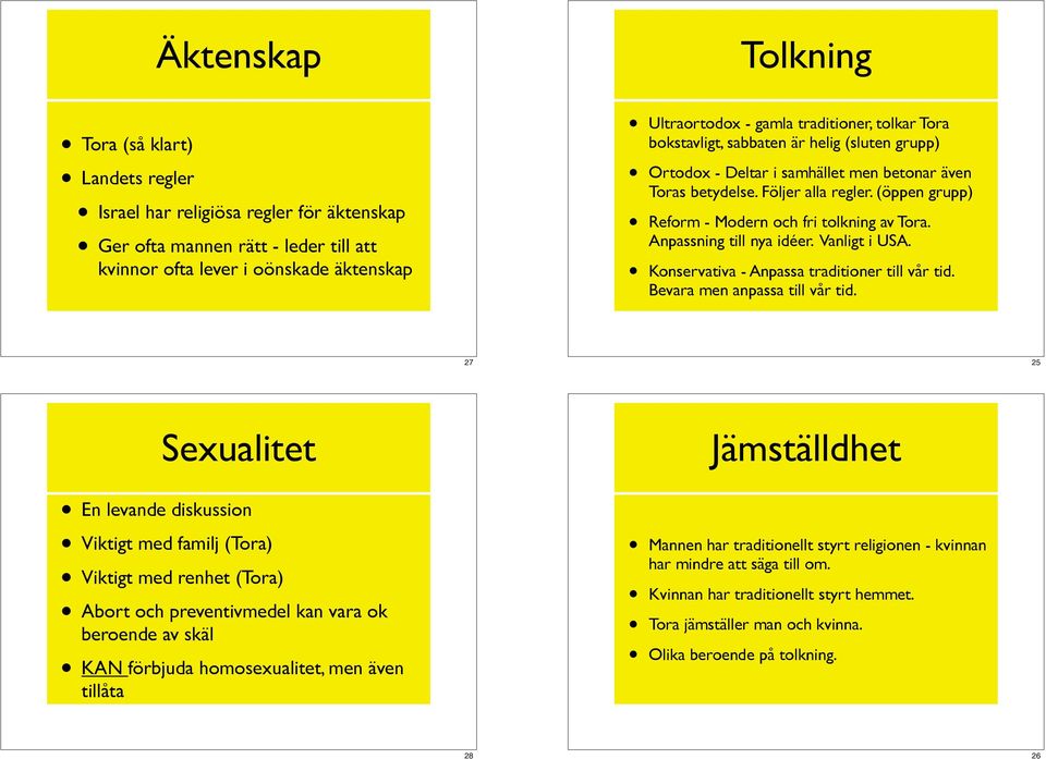 (öppen grupp) Reform - Modern och fri tolkning av Tora. Anpassning till nya idéer. Vanligt i USA. Konservativa - Anpassa traditioner till vår tid. Bevara men anpassa till vår tid.