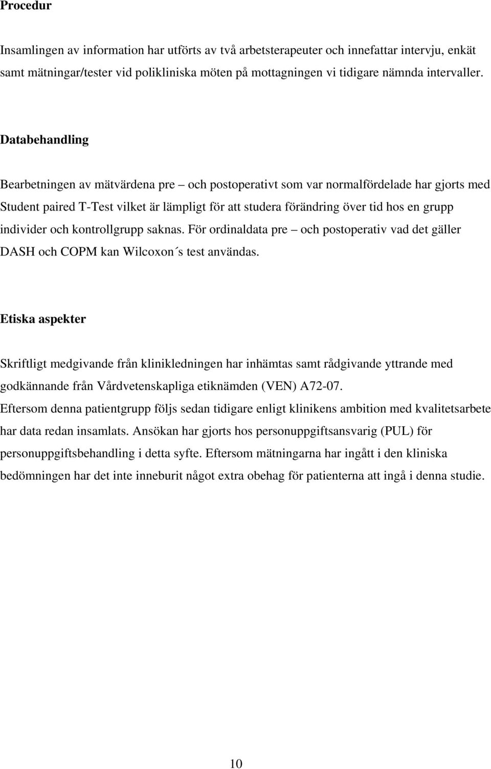 individer och kontrollgrupp saknas. För ordinaldata pre och postoperativ vad det gäller DASH och COPM kan Wilcoxon s test användas.